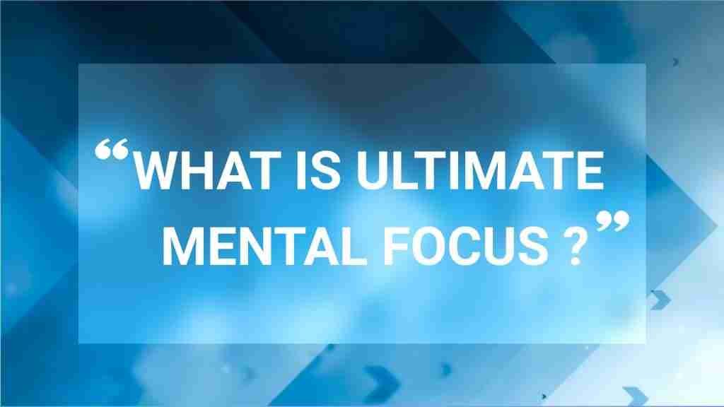 What is the Ultimate Mental Focus